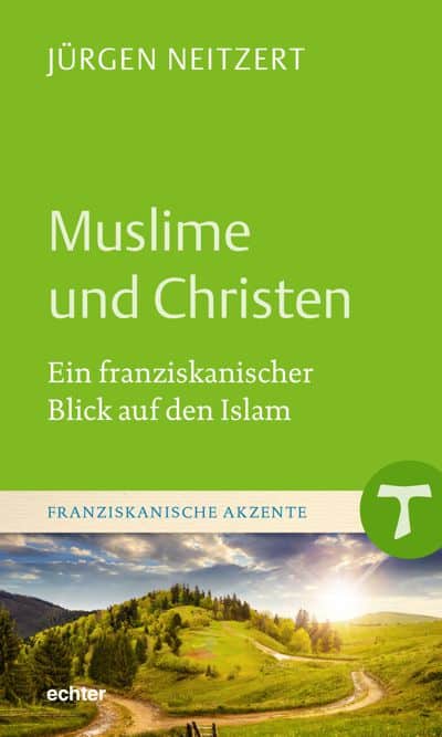 Jürgen Neitzert - Muslime und Christen. Ein franziskanischer Blick auf den Islam