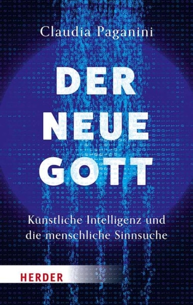Der neue Gott. Künstliche Intelligenz und menschliche Sinnsuche